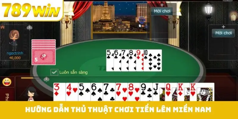 Hướng dẫn các thủ thuật chơi tiến lên miền Nam nhanh thắng